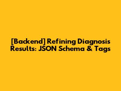 [Backend] Refining Diagnosis Results: JSON Schema & Tags