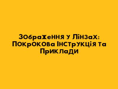 Зображення у Лінзах: Покрокова Інструкція та Приклади