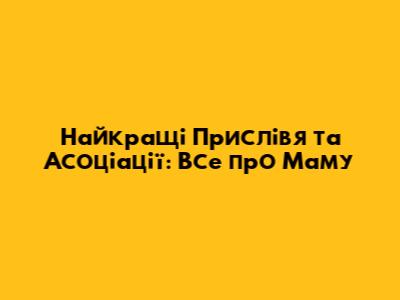 Найкращі Прислів'я та Асоціації: Все про Маму