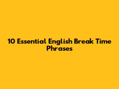 10 Essential English Break Time Phrases