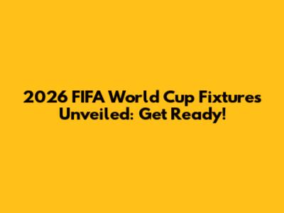 2026 FIFA World Cup Fixtures Unveiled: Get Ready!