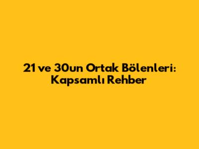 21 ve 30'un Ortak Bölenleri: Kapsamlı Rehber