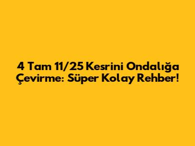 4 Tam 11/25 Kesrini Ondalığa Çevirme: Süper Kolay Rehber!