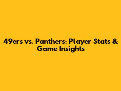 49ers vs. Panthers: Player Stats & Game Insights