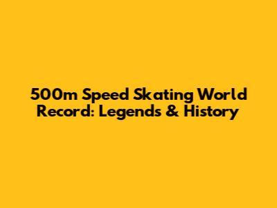 500m Speed Skating World Record: Legends & History