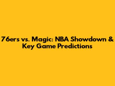 76ers vs. Magic: NBA Showdown & Key Game Predictions