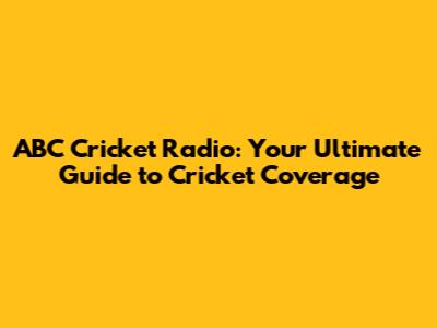 ABC Cricket Radio: Your Ultimate Guide to Cricket Coverage