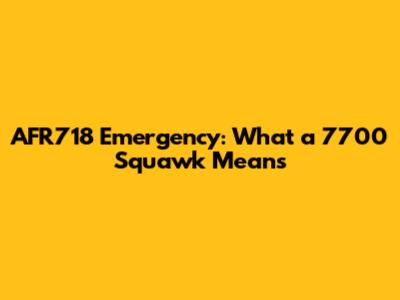 AFR718 Emergency: What a 7700 Squawk Means