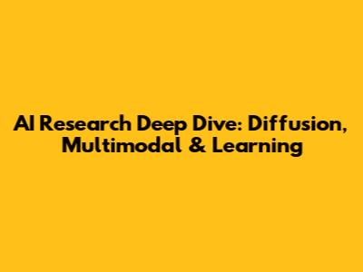 AI Research Deep Dive: Diffusion, Multimodal & Learning
