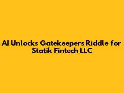AI Unlocks Gatekeeper's Riddle for Statik Fintech LLC
