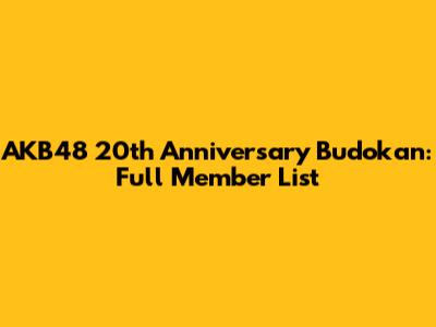 AKB48 20th Anniversary Budokan: Full Member List