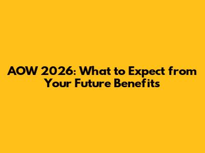AOW 2026: What to Expect from Your Future Benefits
