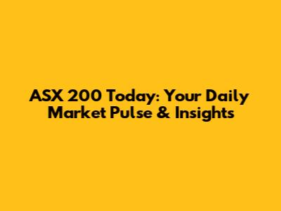 ASX 200 Today: Your Daily Market Pulse & Insights