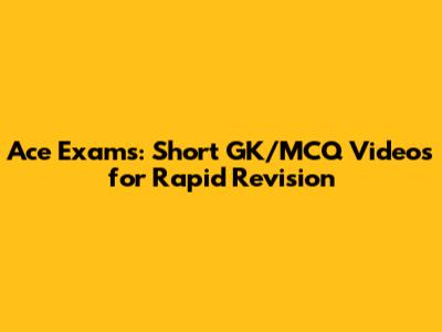 Ace Exams: Short GK/MCQ Videos for Rapid Revision
