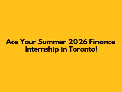 Ace Your Summer 2026 Finance Internship in Toronto!