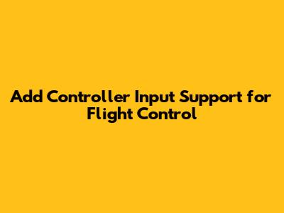 Add Controller Input Support for Flight Control