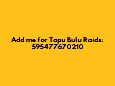 Add me for Tapu Bulu Raids: 595477670210