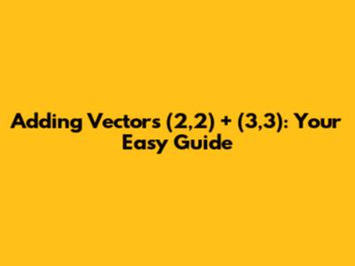 Adding Vectors (2,2) + (3,3): Your Easy Guide