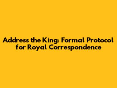 Address the King: Formal Protocol for Royal Correspondence