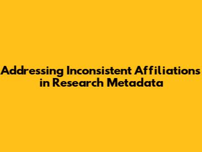 Addressing Inconsistent Affiliations in Research Metadata