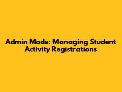 Admin Mode: Managing Student Activity Registrations