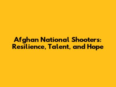 Afghan National Shooters: Resilience, Talent, and Hope