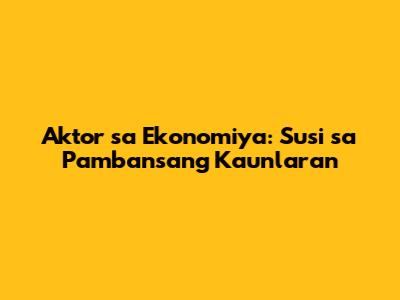 Aktor sa Ekonomiya: Susi sa Pambansang Kaunlaran