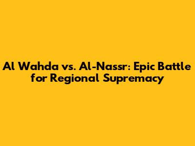 Al Wahda vs. Al-Nassr: Epic Battle for Regional Supremacy