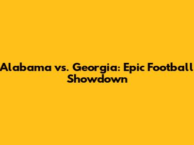Alabama vs. Georgia: Epic Football Showdown