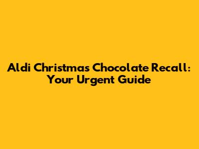 Aldi Christmas Chocolate Recall: Your Urgent Guide