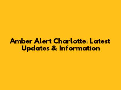 Amber Alert Charlotte: Latest Updates & Information