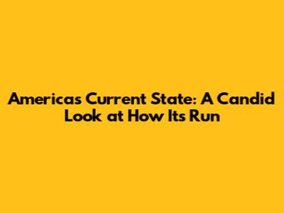 America's Current State: A Candid Look at How It's Run