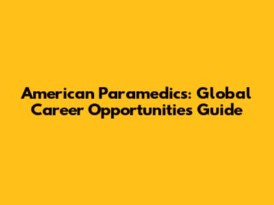 American Paramedics: Global Career Opportunities Guide