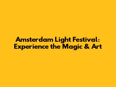 Amsterdam Light Festival: Experience the Magic & Art