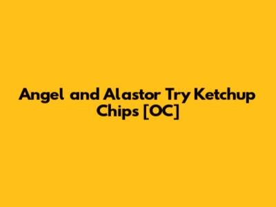 Angel and Alastor Try Ketchup Chips [OC]