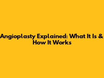 Angioplasty Explained: What It Is & How It Works