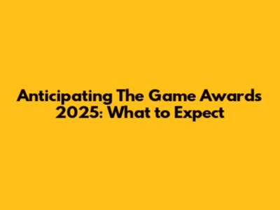Anticipating The Game Awards 2025: What to Expect