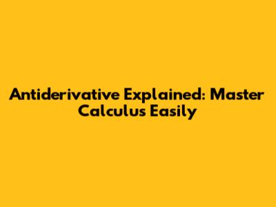 Antiderivative Explained: Master Calculus Easily
