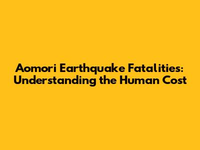 Aomori Earthquake Fatalities: Understanding the Human Cost