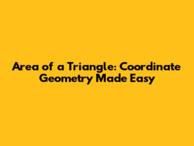 Area of a Triangle: Coordinate Geometry Made Easy