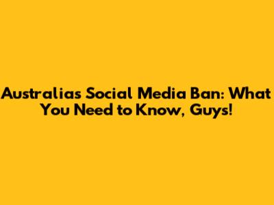 Australia's Social Media Ban: What You Need to Know, Guys!