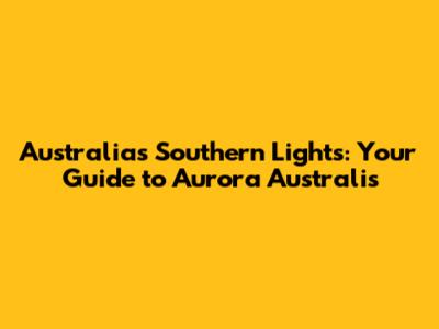 Australia's Southern Lights: Your Guide to Aurora Australis