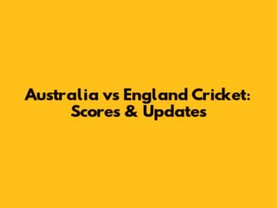 Australia vs England Cricket: Scores & Updates