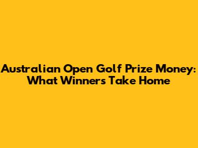 Australian Open Golf Prize Money: What Winners Take Home