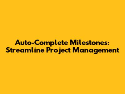 Auto-Complete Milestones: Streamline Project Management