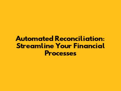 Automated Reconciliation: Streamline Your Financial Processes