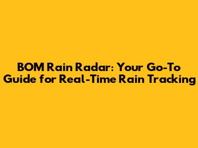 BOM Rain Radar: Your Go-To Guide for Real-Time Rain Tracking