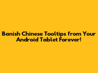 Banish Chinese Tooltips from Your Android Tablet Forever!