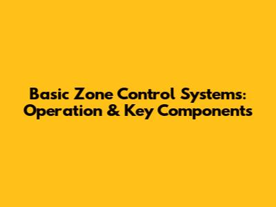 Basic Zone Control Systems: Operation & Key Components