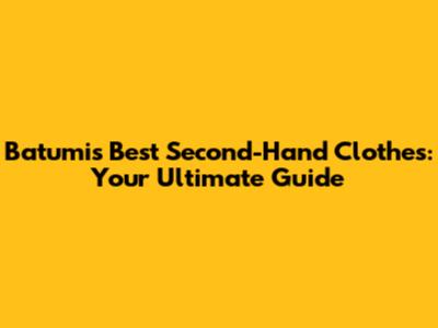 Batumi's Best Second-Hand Clothes: Your Ultimate Guide